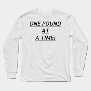 One pound at a time! Long Sleeve T-Shirt